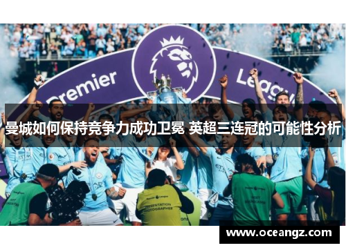 曼城如何保持竞争力成功卫冕 英超三连冠的可能性分析