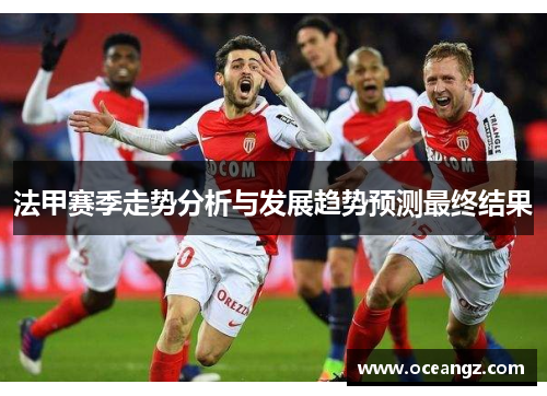 法甲赛季走势分析与发展趋势预测最终结果
