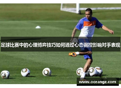 足球比赛中的心理博弈技巧如何通过心态调控影响对手表现