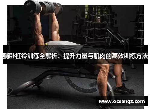 躺卧杠铃训练全解析：提升力量与肌肉的高效训练方法